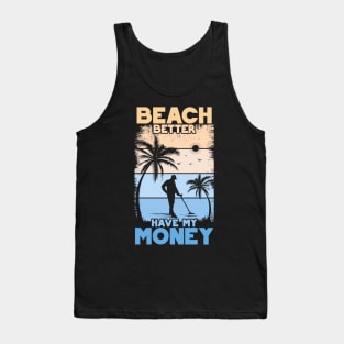 Beach Better Have My Money | Funny Beach Gift | Metal Detecting Tank Top
